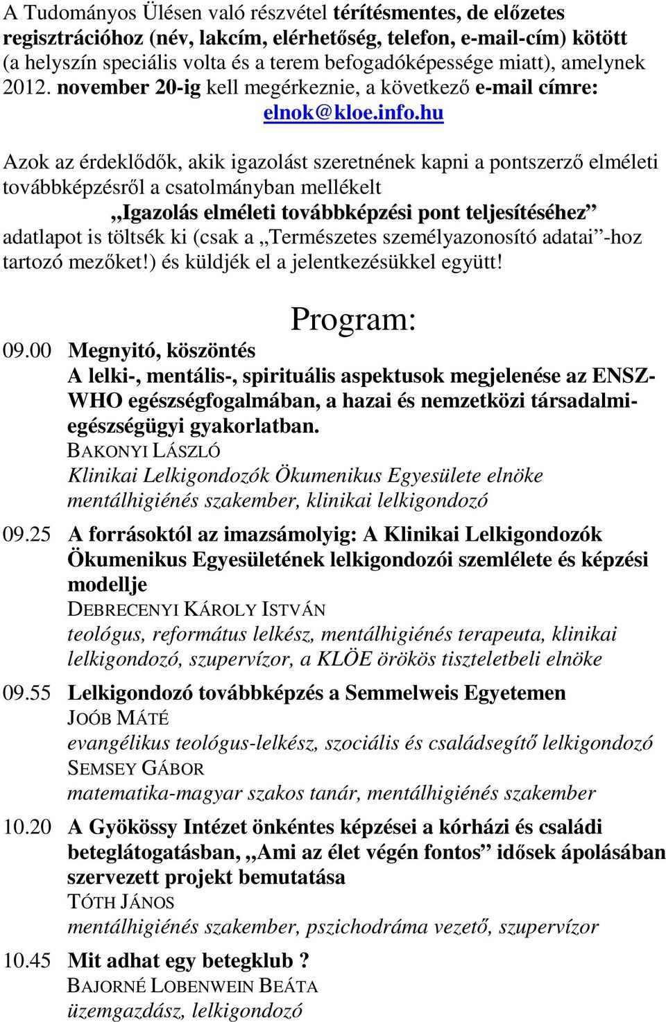 hu Azok az érdeklődők, akik igazolást szeretnének kapni a pontszerző elméleti továbbképzésről a csatolmányban mellékelt Igazolás elméleti továbbképzési pont teljesítéséhez adatlapot is töltsék ki