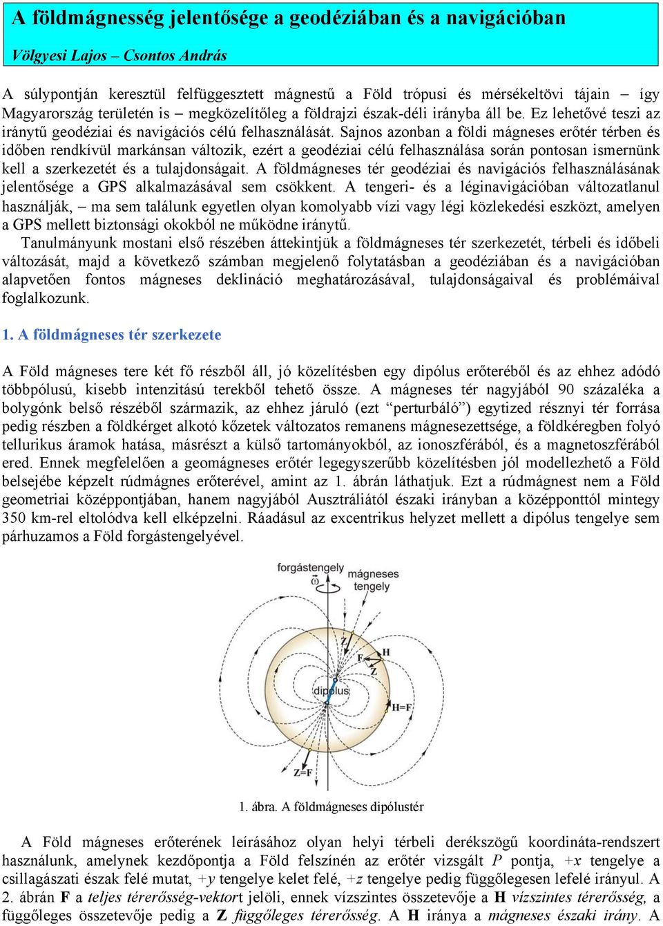 Sajnos azonban a földi mágneses erőtér térben és időben rendkívül markánsan változik, ezért a geodéziai célú felhasználása során pontosan ismernünk kell a szerkezetét és a tulajdonságait.