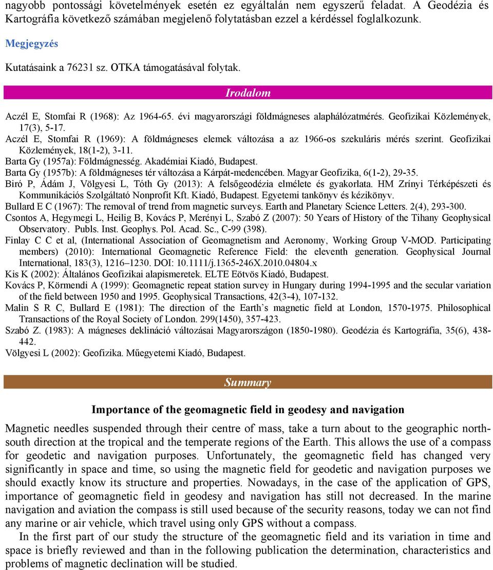 Aczél E, Stomfai R (1969): A földmágneses elemek változása a az 1966-os szekuláris mérés szerint. Geofizikai Közlemények, 18(1-2), 3-11. Barta Gy (1957a): Földmágnesség. Akadémiai Kiadó, Budapest.