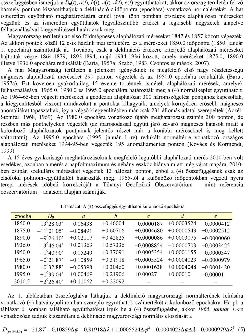 A hat ismeretlen együttható meghatározására ennél jóval több pontban országos alaphálózati méréseket végzünk és az ismeretlen együtthatók legvalószínűbb értékét a legkisebb négyzetek alapelve