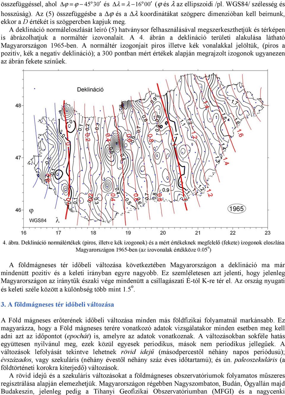 A deklináció normáleloszlását leíró (5) hatványsor felhasználásával megszerkeszthetjük és térképen is ábrázolhatjuk a normáltér izovonalait. A 4.