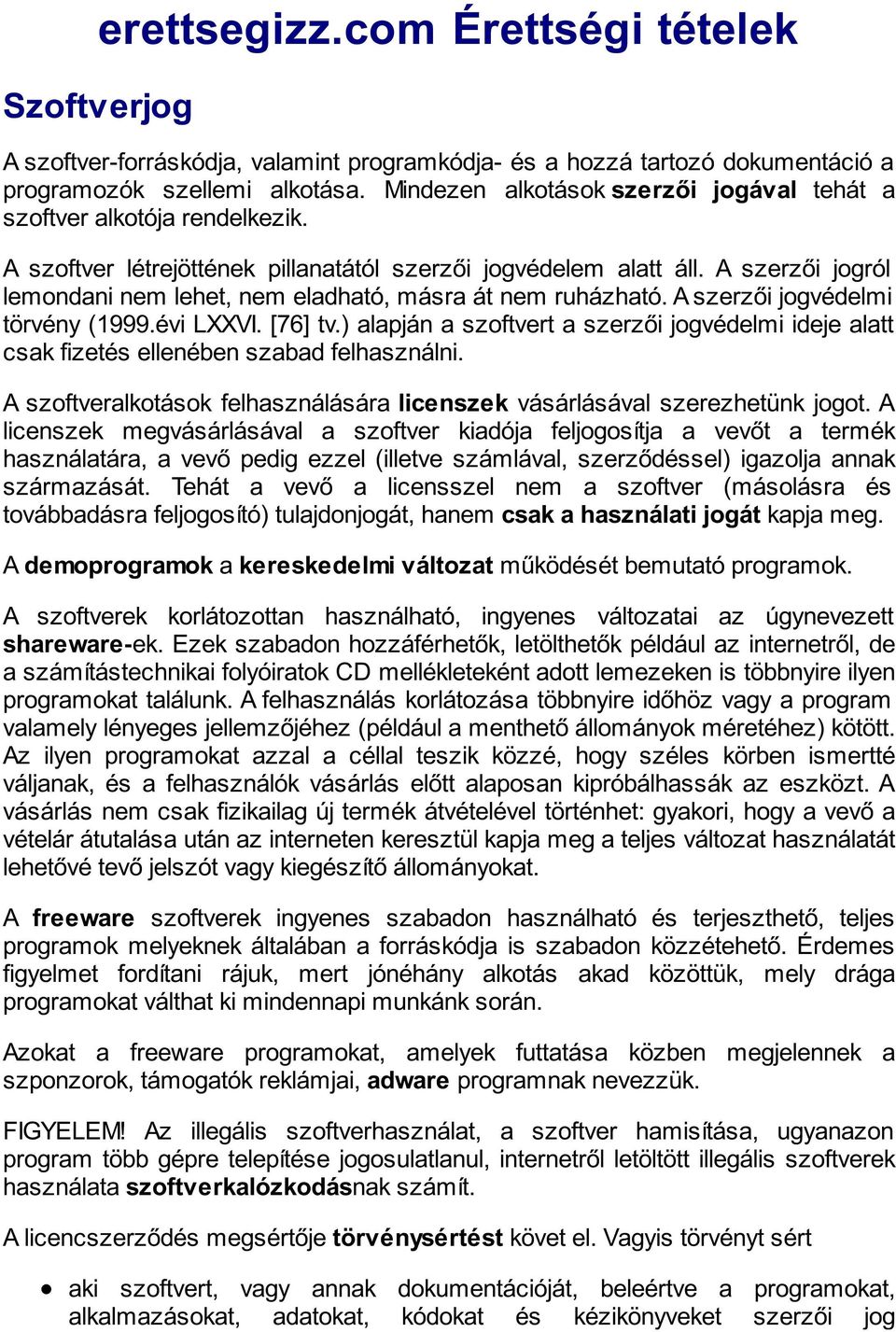 A szerzői jogról lemondani nem lehet, nem eladható, másra át nem ruházható. A szerzői jogvédelmi törvény (1999.évi LXXVI. [76] tv.