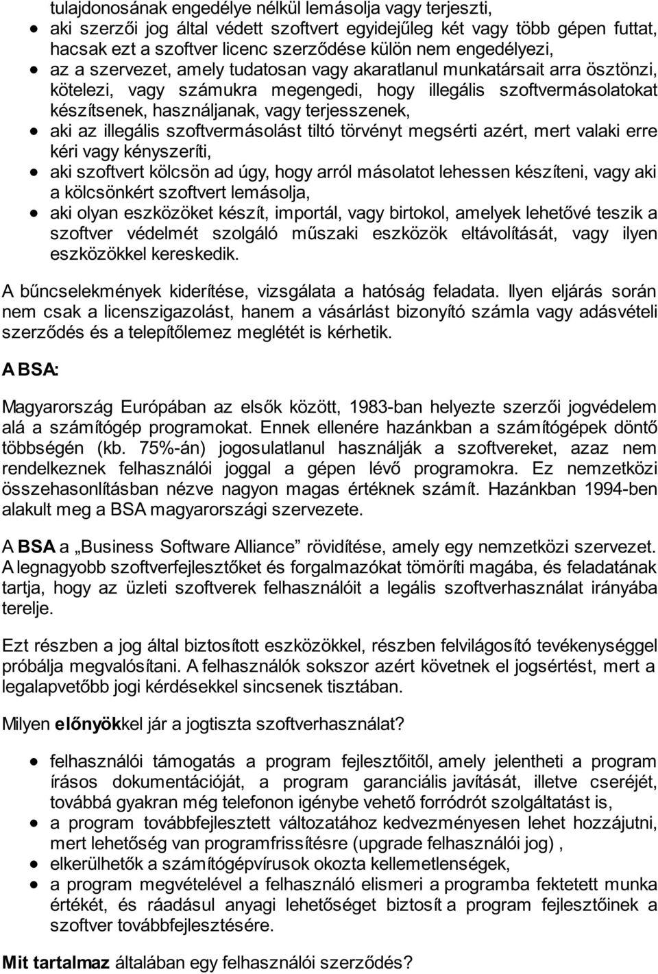 illegális szoftvermásolást tiltó törvényt megsérti azért, mert valaki erre kéri vagy kényszeríti, aki szoftvert kölcsön ad úgy, hogy arról másolatot lehessen készíteni, vagy aki a kölcsönkért