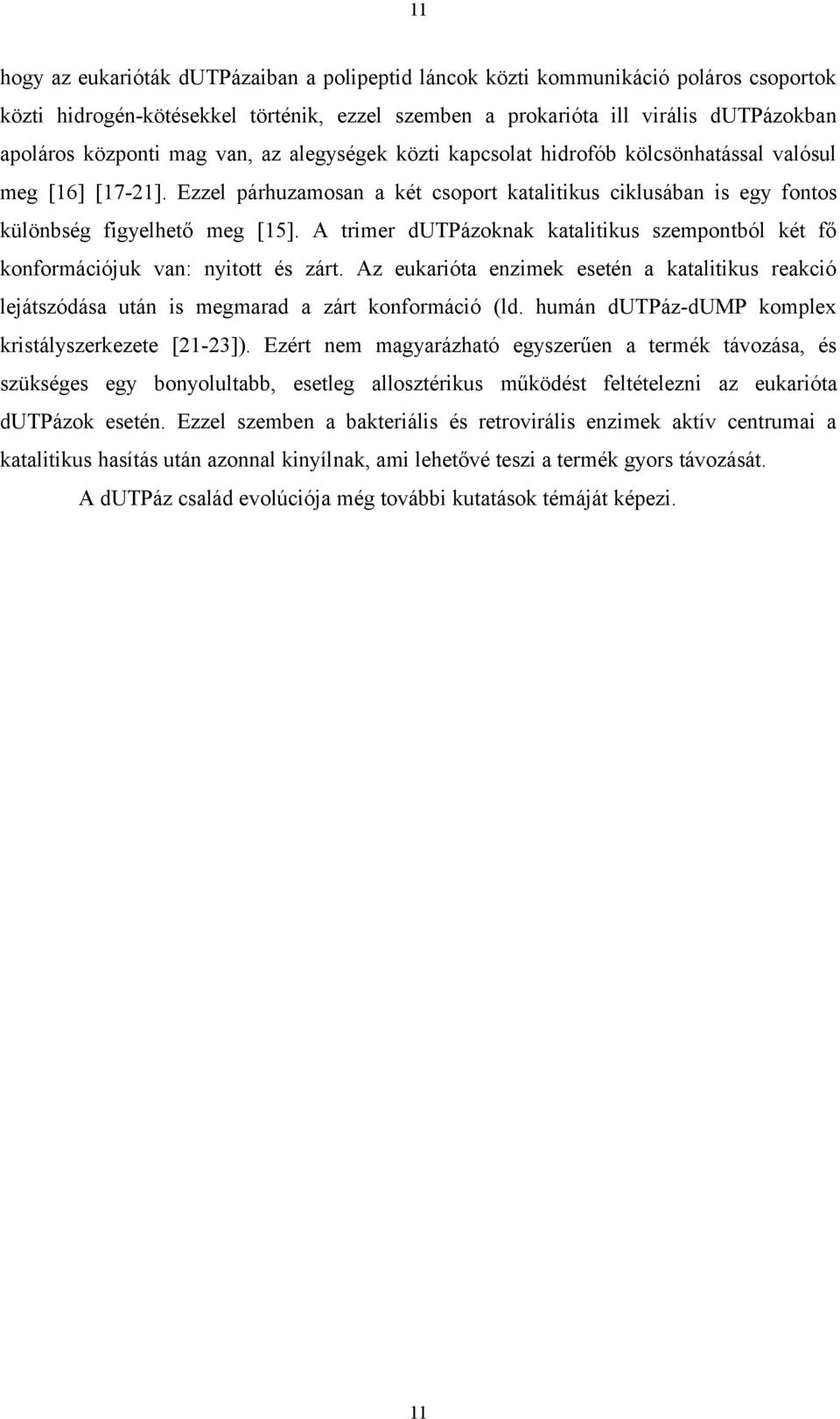 A trimer dutpázoknak katalitikus szempontból két fő konformációjuk van: nyitott és zárt. Az eukarióta enzimek esetén a katalitikus reakció lejátszódása után is megmarad a zárt konformáció (ld.