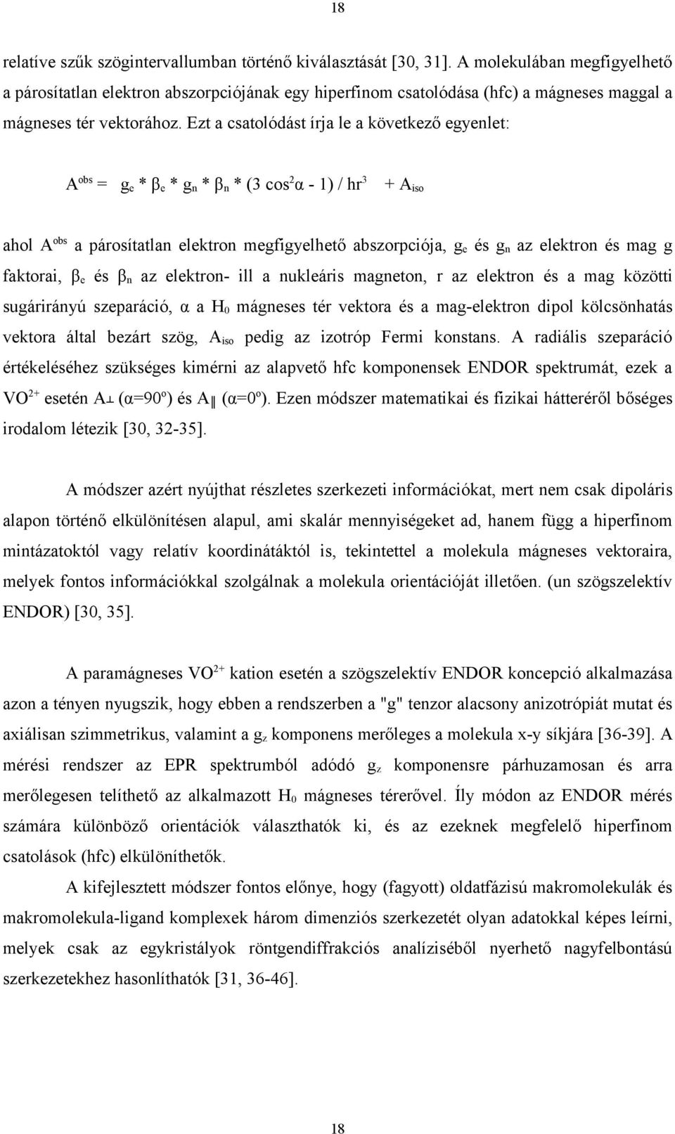 Ezt a csatolódást írja le a következő egyenlet: Aobs = ge * βe * gn * βn * (3 cos2α - 1) / hr3 + Aiso ahol Aobs a párosítatlan elektron megfigyelhető abszorpciója, ge és gn az elektron és mag g