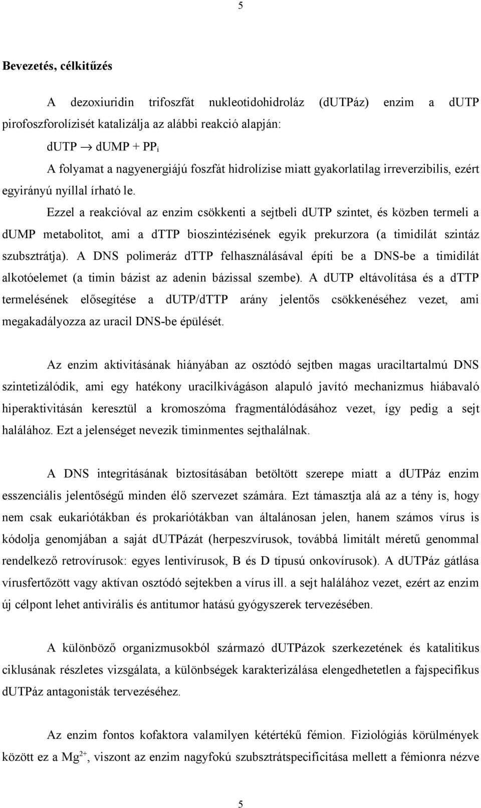 Ezzel a reakcióval az enzim csökkenti a sejtbeli dutp szintet, és közben termeli a dump metabolitot, ami a dttp bioszintézisének egyik prekurzora (a timidilát szintáz szubsztrátja).