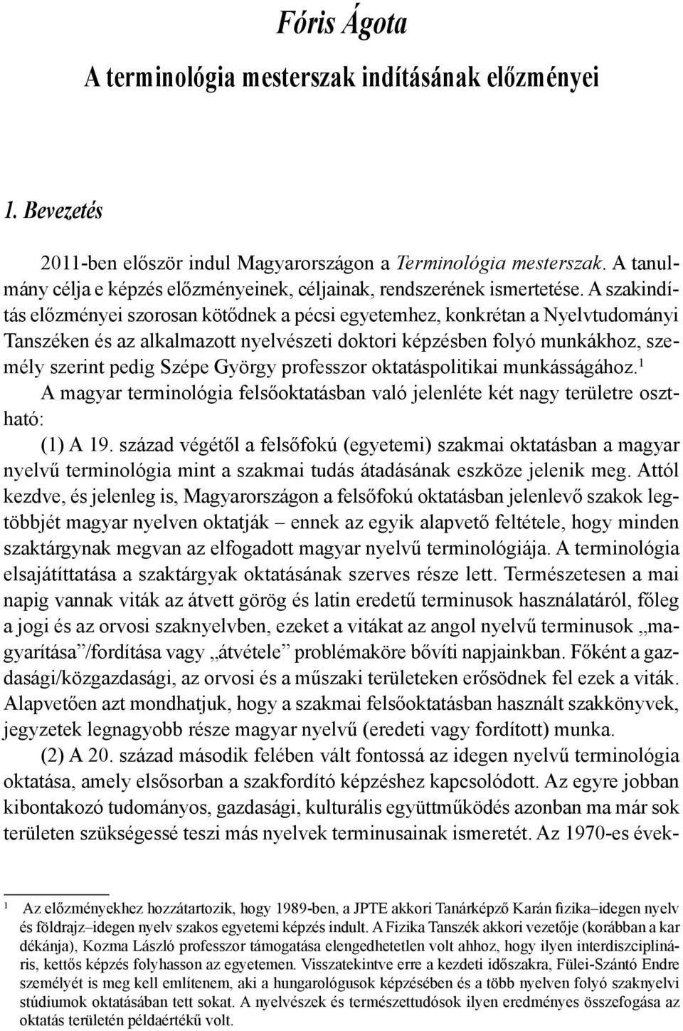 A szakindítás előzményei szorosan kötődnek a pécsi egyetemhez, konkrétan a Nyelvtudományi Tanszéken és az alkalmazott nyelvészeti doktori képzésben folyó munkákhoz, személy szerint pedig Szépe György