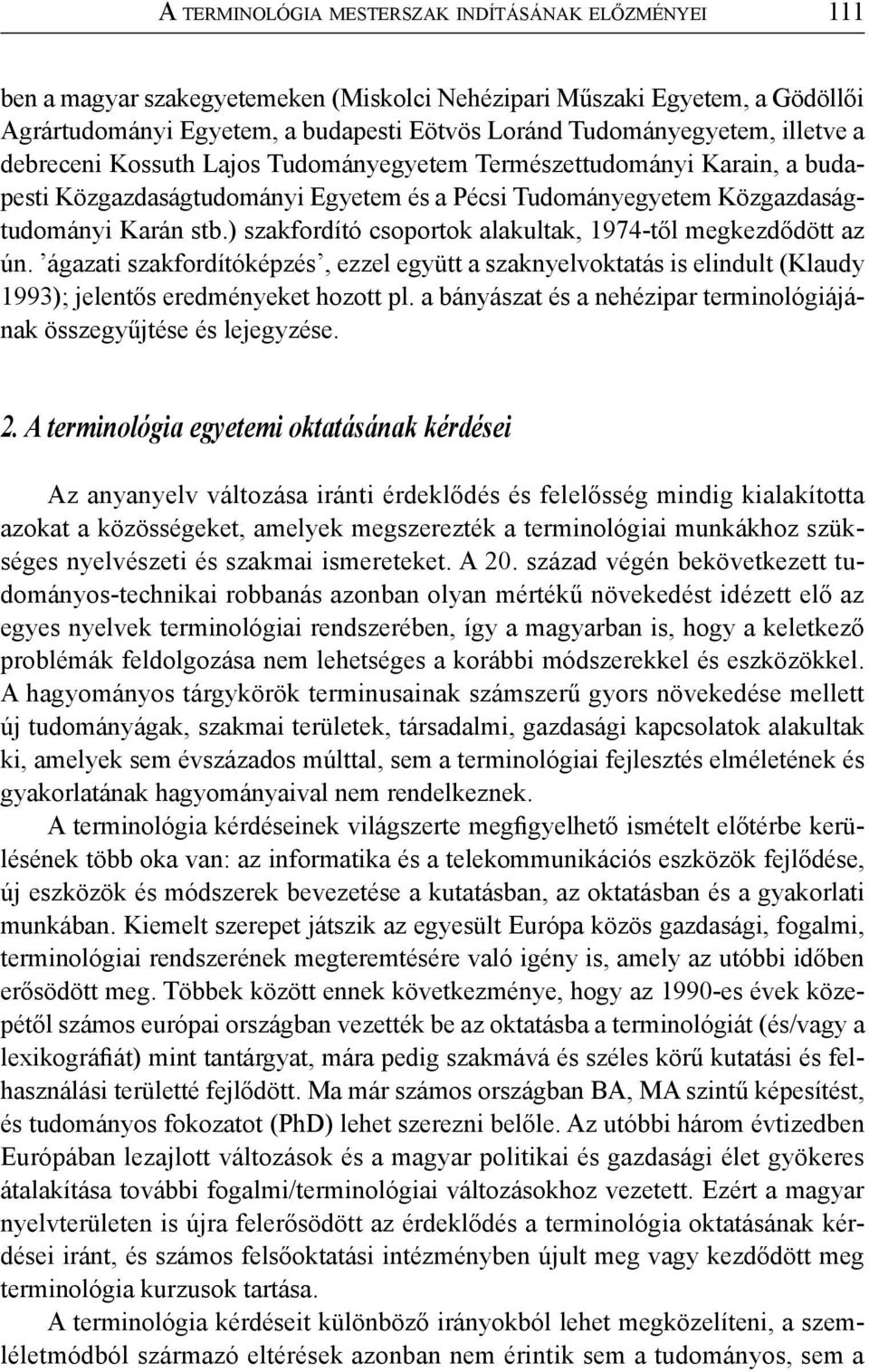 ) szakfordító csoportok alakultak, 1974-től megkezdődött az ún. ágazati szakfordítóképzés, ezzel együtt a szaknyelvoktatás is elindult (Klaudy 1993); jelentős eredményeket hozott pl.