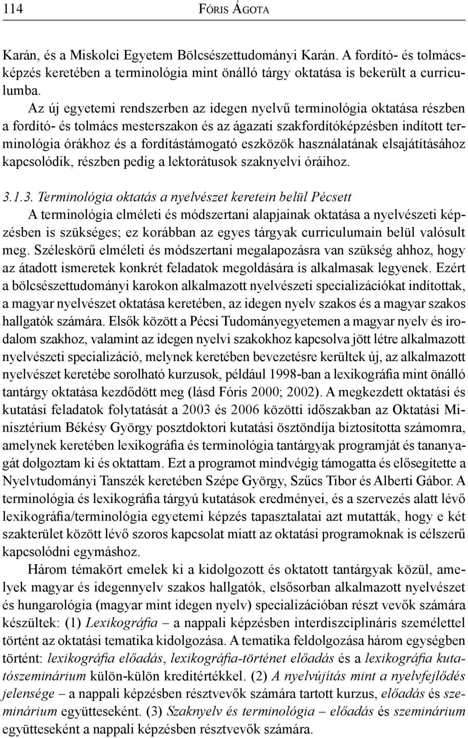 eszközök használatának elsajátításához kapcsolódik, részben pedig a lektorátusok szaknyelvi óráihoz. 3.