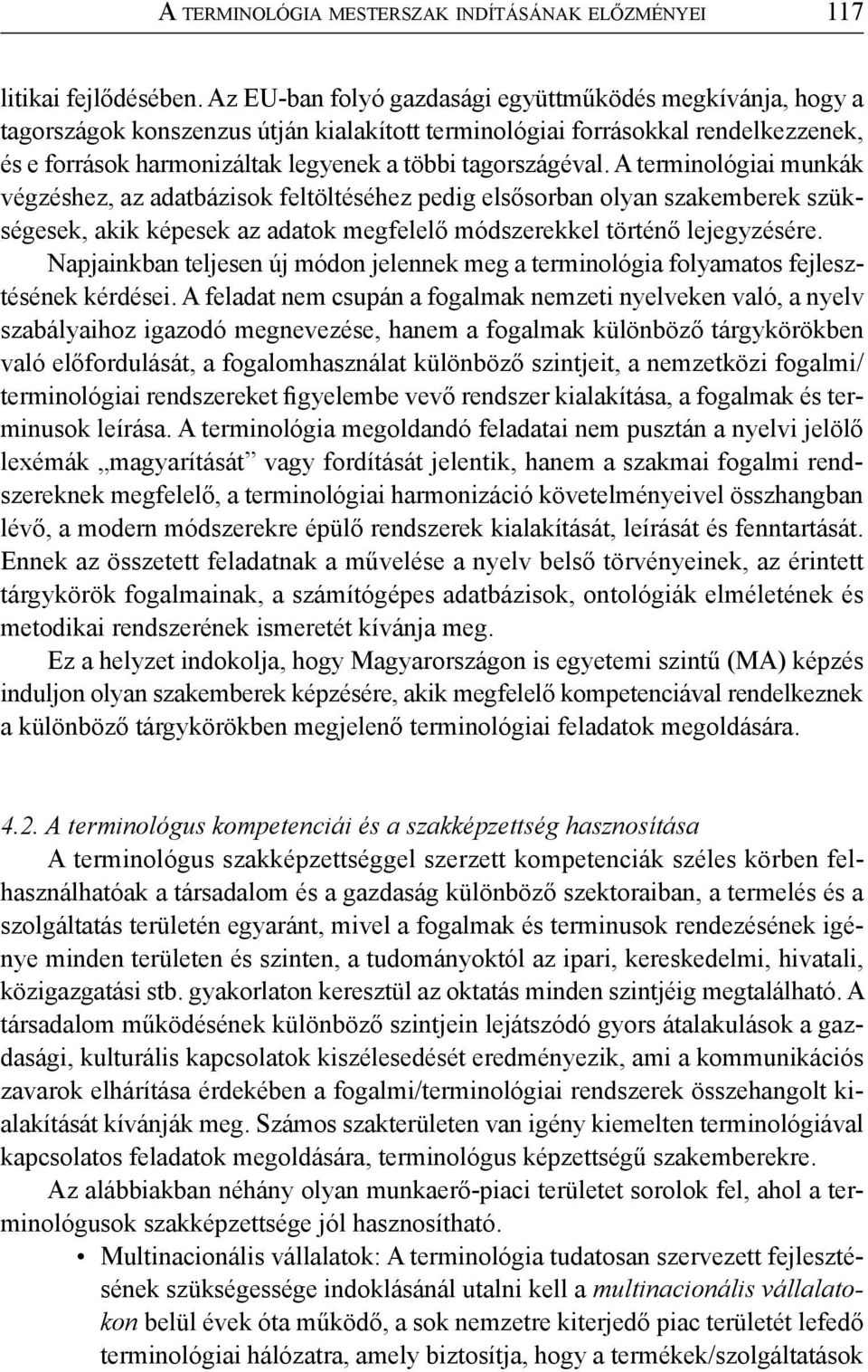 tagországéval. A terminológiai munkák végzéshez, az adatbázisok feltöltéséhez pedig elsősorban olyan szakemberek szükségesek, akik képesek az adatok megfelelő módszerekkel történő lejegyzésére.