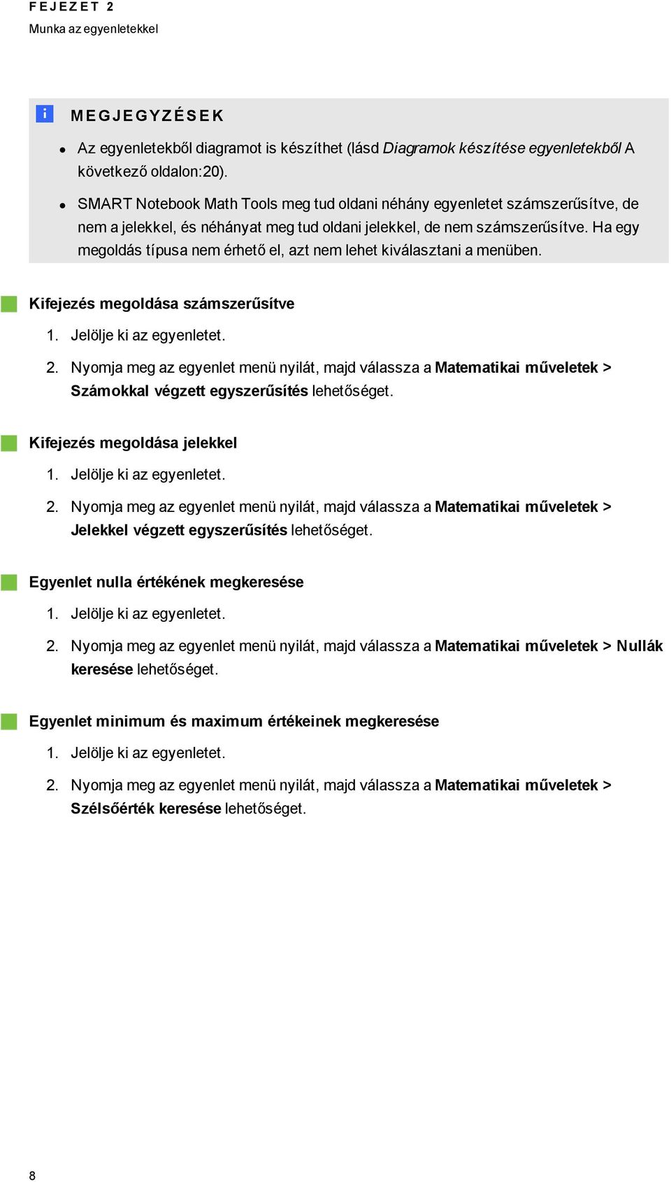 Ha ey meoldás típusa nem érhető el, azt nem lehet kiválasztani a menüben. Kifejezés meoldása számszerűsítve 1. Jelölje ki az eyenletet. 2.