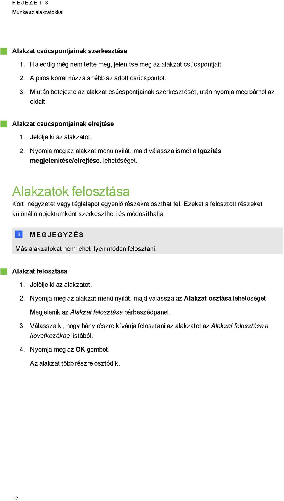 Alakzatok felosztása Kört, néyzetet vay télalapot eyenlő részekre oszthat fel. Ezeket a felosztott részeket különálló objektumként szerkesztheti és módosíthatja.