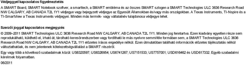 Minden más termék- vay vállalatnév tulajdonosa védjeye lehet. Szerzői joal kapcsolatos mejeyzés 2009 2011 SMART Technoloies ULC 3636 Research Road NW CALGARY, AB CANADA T2L 1Y1. Minden jo fenntartva.