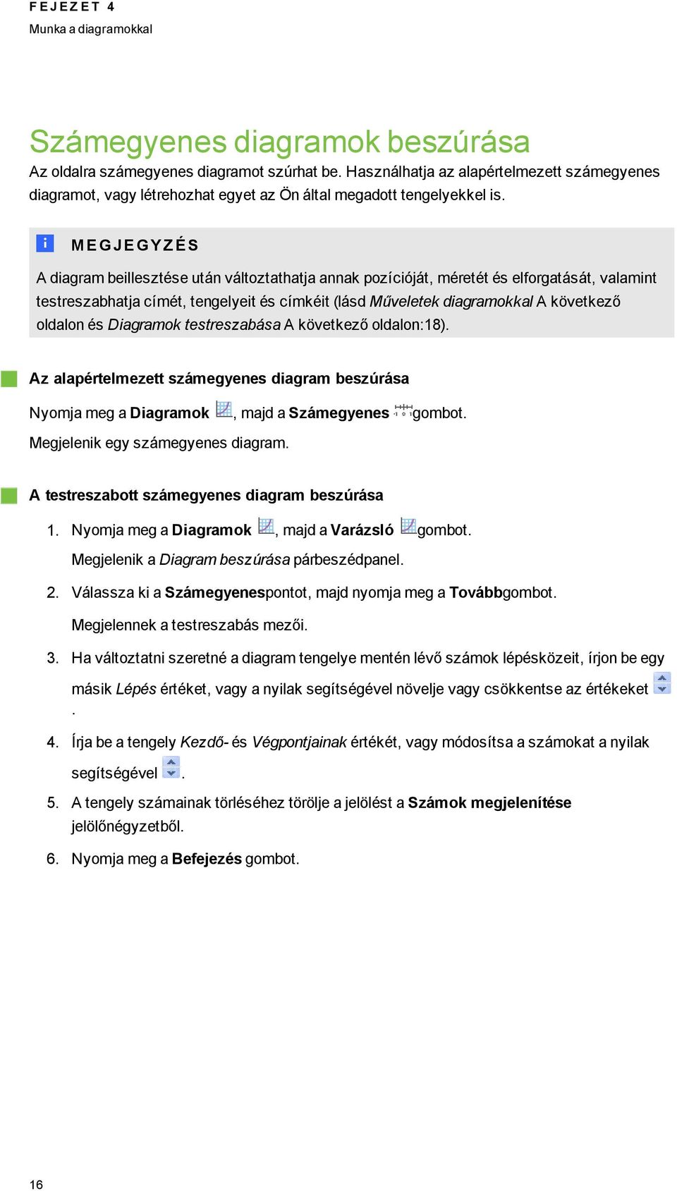 A diaram beillesztése után változtathatja annak pozícióját, méretét és elforatását, valamint testreszabhatja címét, tenelyeit és címkéit (lásd Műveletek diaramokkal A következő oldalon és Diaramok