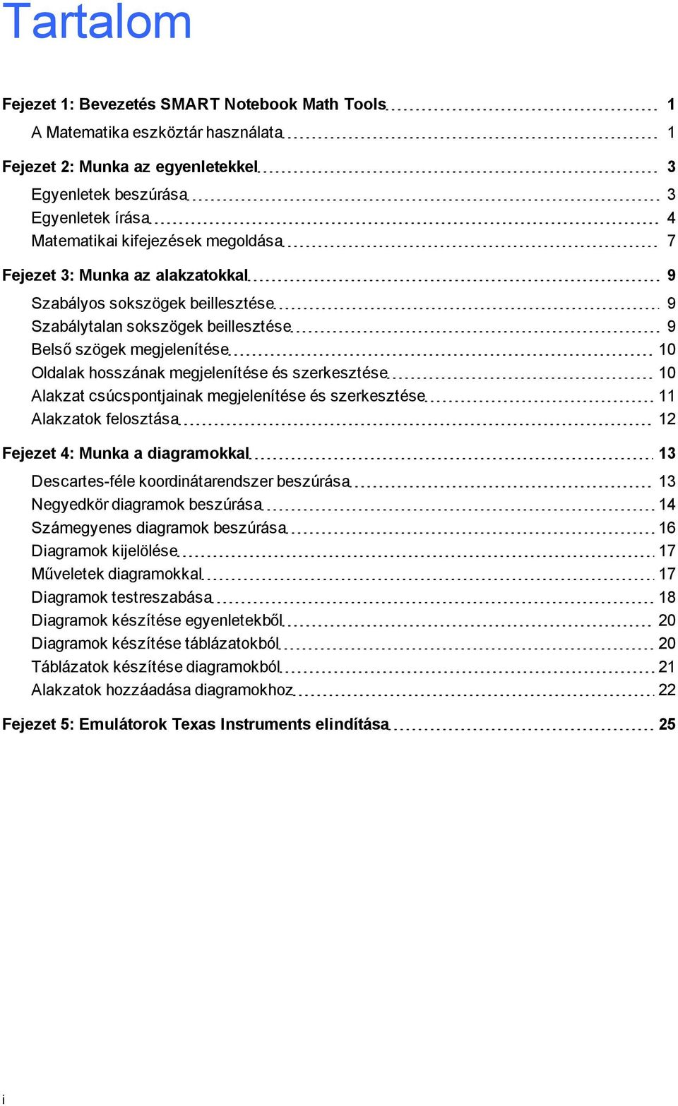 Alakzat csúcspontjainak mejelenítése és szerkesztése 11 Alakzatok felosztása 12 Fejezet 4: Munka a diaramokkal 13 Descartes-féle koordinátarendszer beszúrása 13 Neyedkör diaramok beszúrása 14