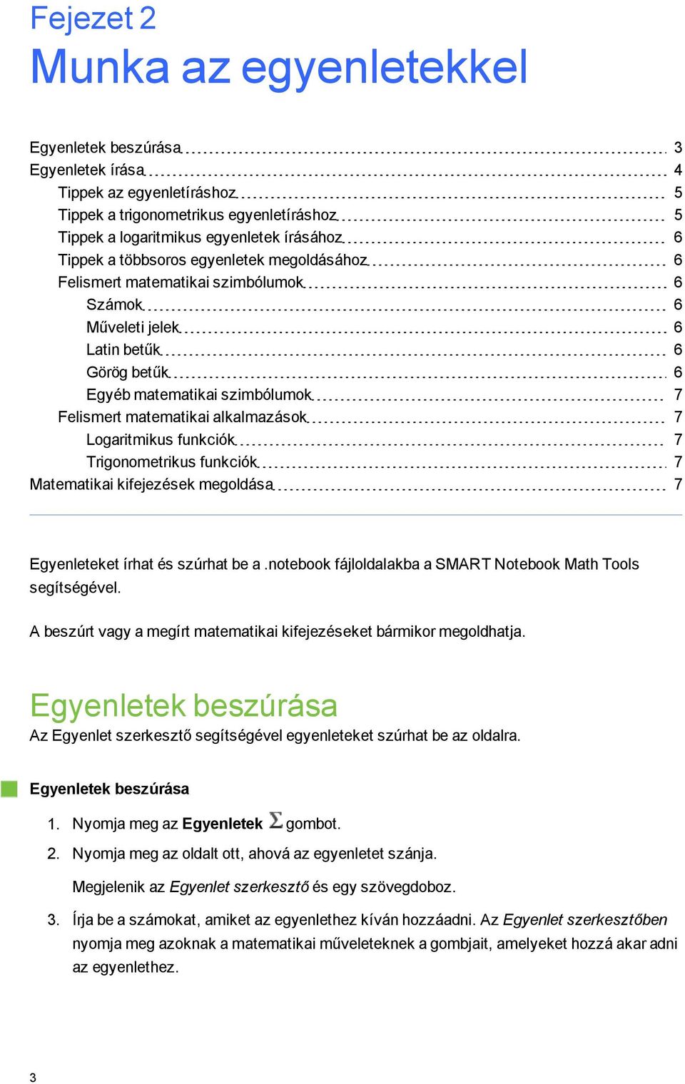 Loaritmikus funkciók 7 Trionometrikus funkciók 7 Matematikai kifejezések meoldása 7 Eyenleteket írhat és szúrhat be a.notebook fájloldalakba a SMART Notebook Math Tools seítséével.