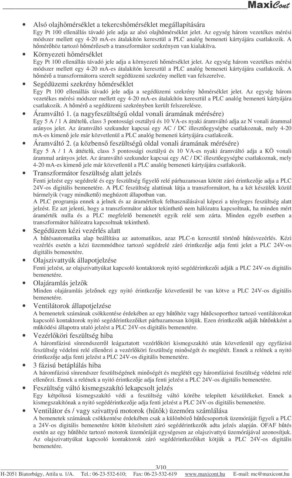 A hmérhöz tartozó hmérzseb a transzformátor szekrényen van kialakítva. Környezeti hmérséklet Egy Pt 100 ellenállás távadó jele adja a környezeti hmérséklet jelet.