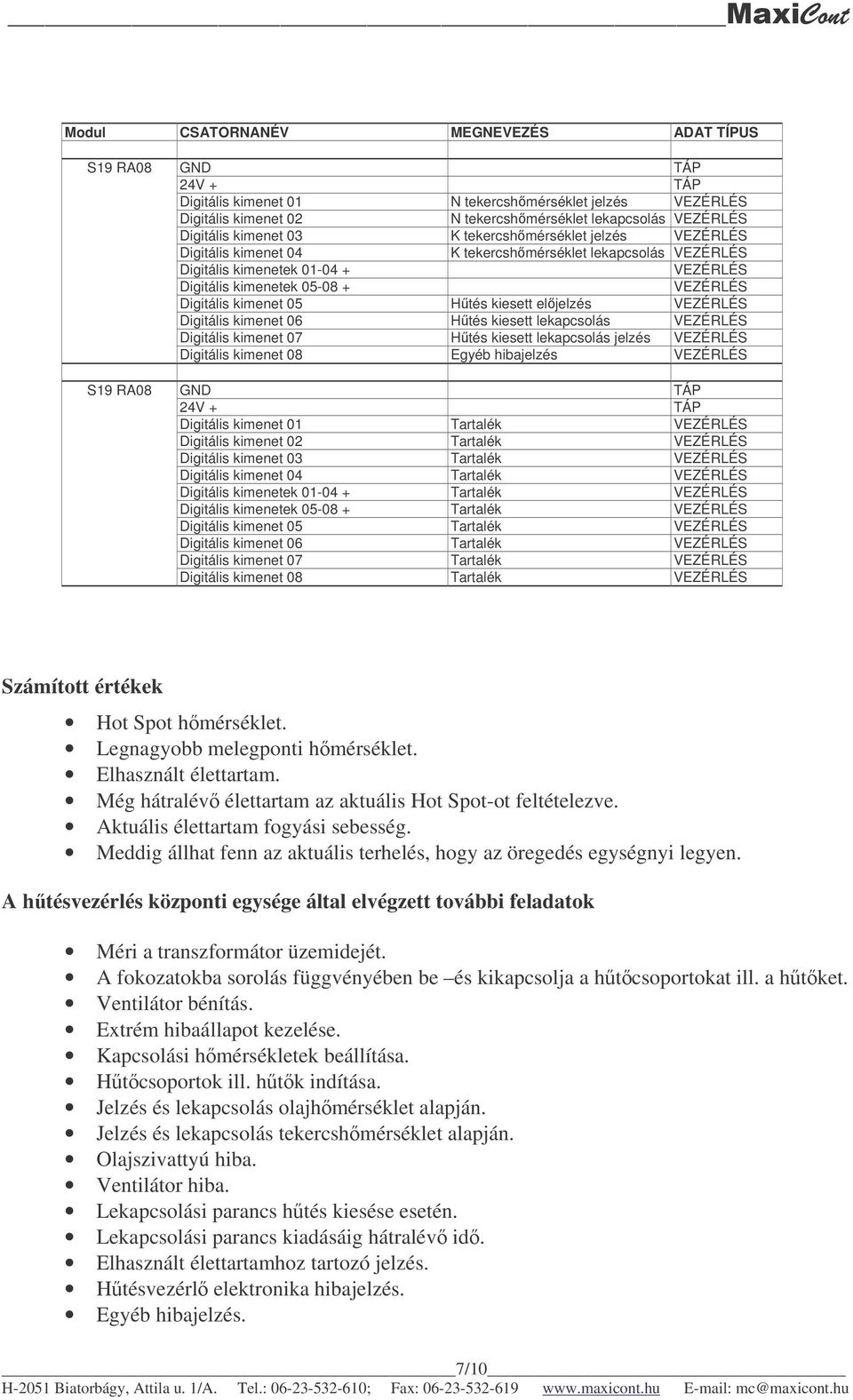 Htés kiesett lekapcsolás Digitális kimenet 07 Htés kiesett lekapcsolás jelzés Digitális kimenet 08 Egyéb hibajelzés S19 RA08 GND 24V + Digitális kimenet 01 Tartalék Digitális kimenet 02 Tartalék