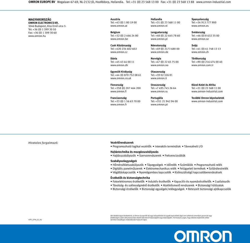 omron.nl Lengyelország Tel: +48 (0) 22 645 78 60 www.omron.pl Spanyolország Tel: +34 913 777 900 www.omron.es Svédország Tel: +46 (0) 8 632 35 00 www.omron.se Cseh Köztársaság Tel: +420 234 602 602 www.