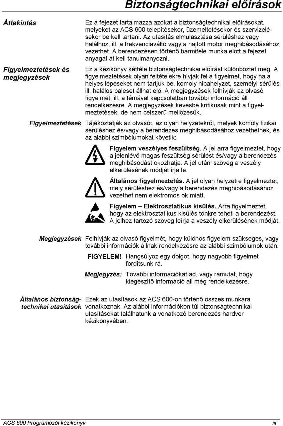 A berendezésen történő bármiféle munka előtt a fejezet anyagát át kell tanulmányozni. Ez a kézikönyv kétféle biztonságtechnikai előírást különböztet meg.