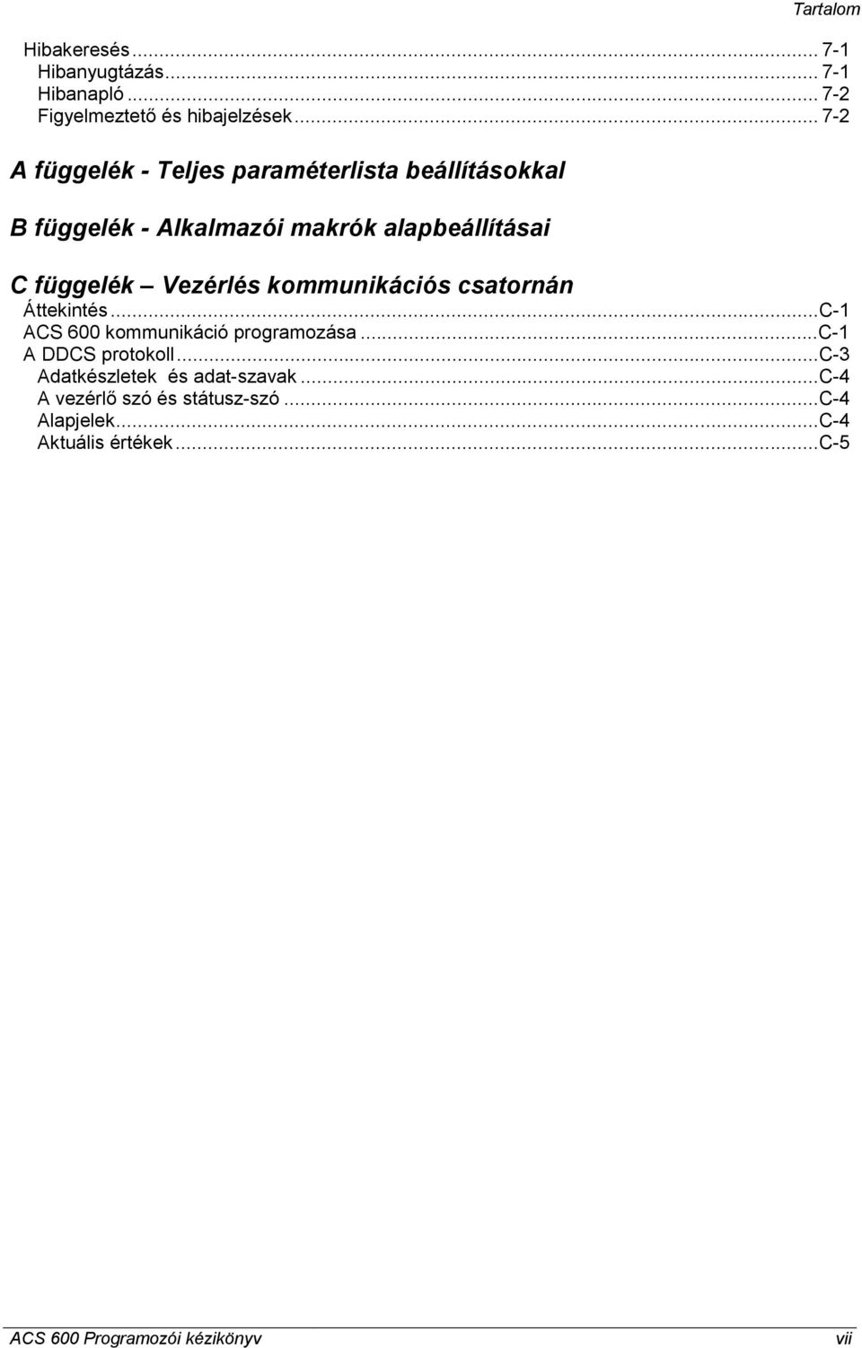 Vezérlés kommunikációs csatornán Áttekintés...C-1 ACS 600 kommunikáció programozása...c-1 A DDCS protokoll.