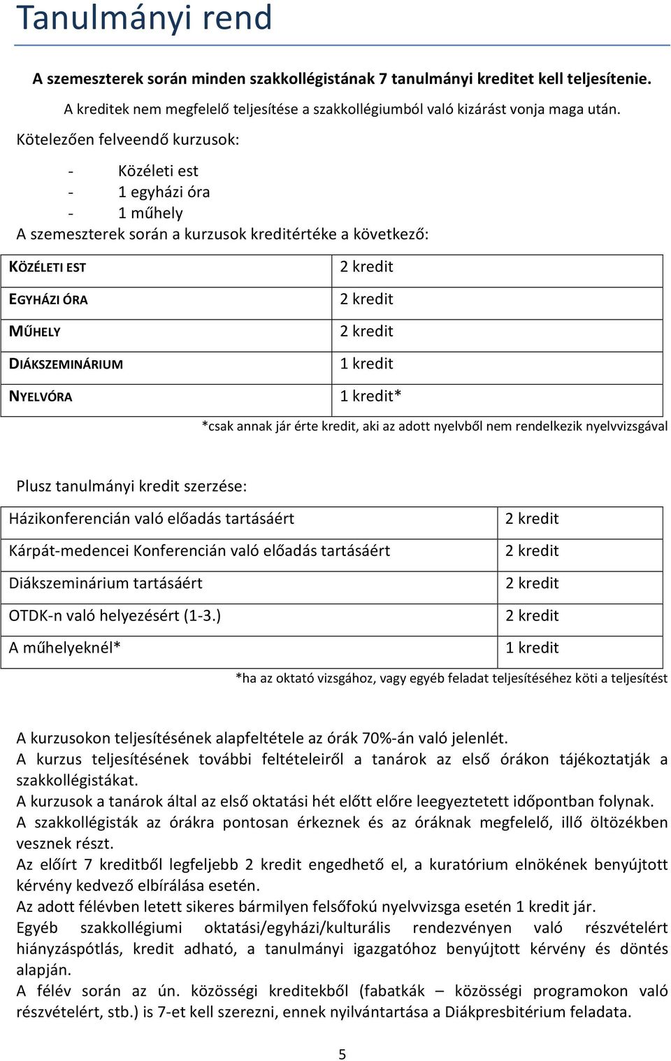 kredit 2 kredit 1 kredit 1 kredit* *csak annak jár érte kredit, aki az adott nyelvből nem rendelkezik nyelvvizsgával Plusz tanulmányi kredit szerzése: Házikonferencián való előadás tartásáért