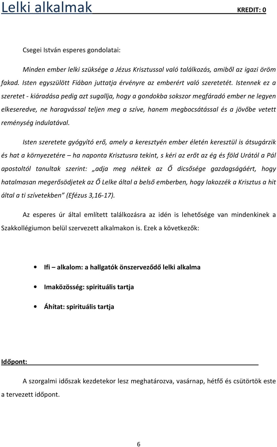 Istennek ez a szeretet - kiáradása pedig azt sugallja, hogy a gondokba sokszor megfáradó ember ne legyen elkeseredve, ne haragvással teljen meg a szíve, hanem megbocsátással és a jövőbe vetett