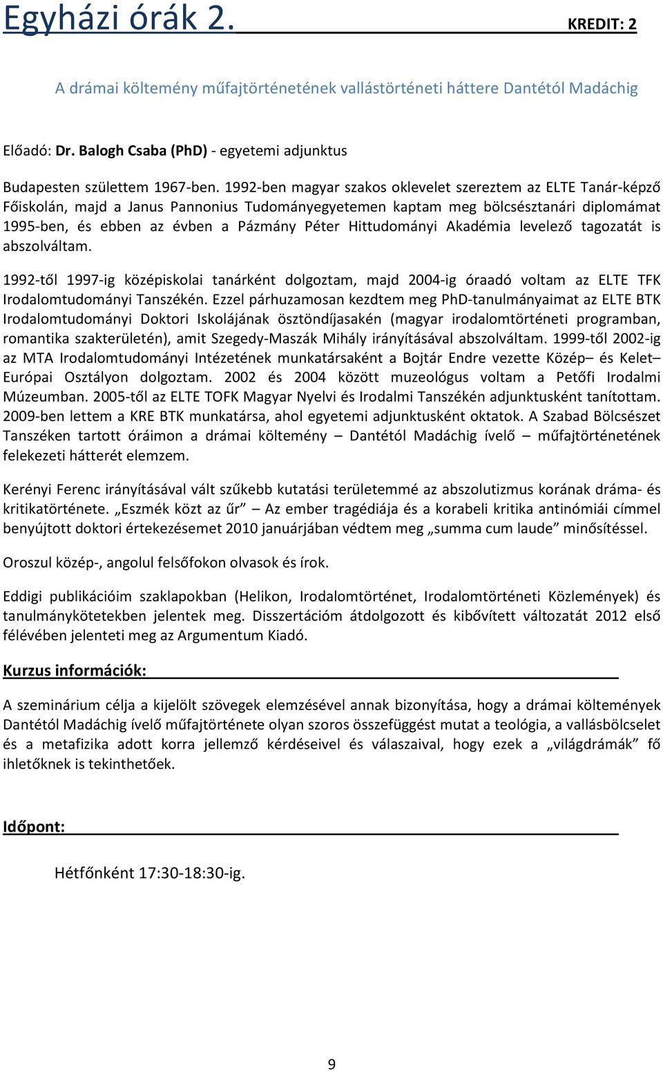 Hittudományi Akadémia levelező tagozatát is abszolváltam. 1992-től 1997-ig középiskolai tanárként dolgoztam, majd 2004-ig óraadó voltam az ELTE TFK Irodalomtudományi Tanszékén.