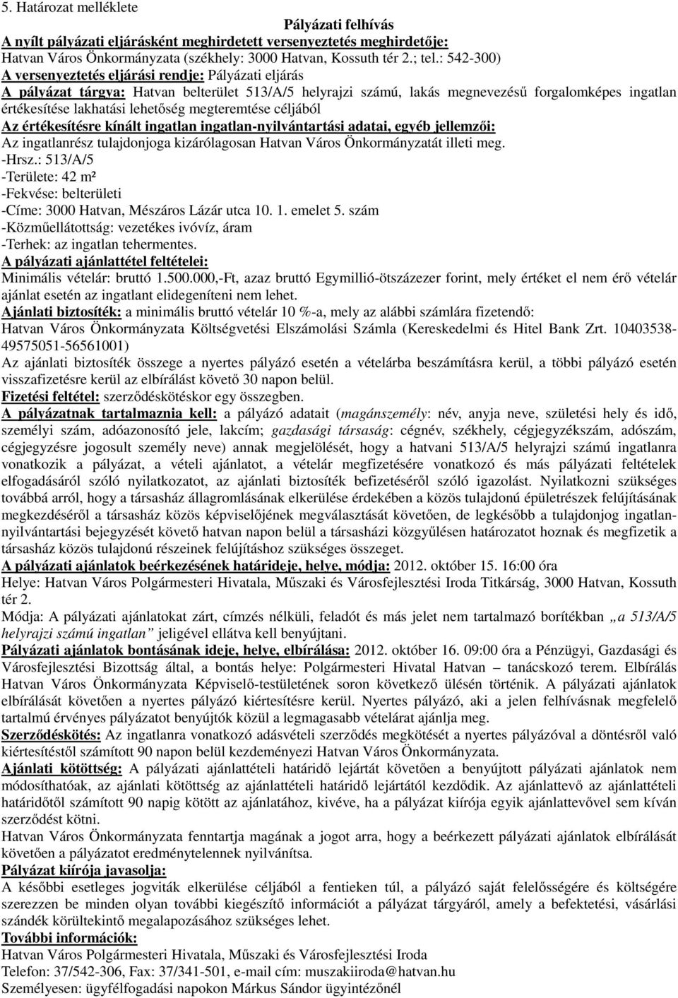 : 513/A/5 -Területe: 42 m² -Címe: 3000 Hatvan, Mészáros Lázár utca 10. 1. emelet 5. szám Minimális vételár: bruttó 1.500.