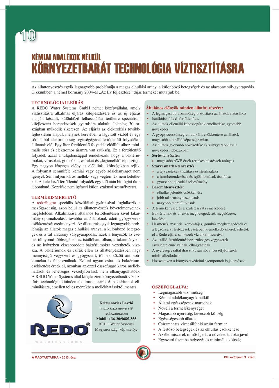 TECHNOLÓGIAI LEÍRÁS A REDO Water Systems GmbH német középvállalat, amely víztisztításra alkalmas eljárás kifejlesztésére és az új eljárás alapján készült, különböző felhasználási területre