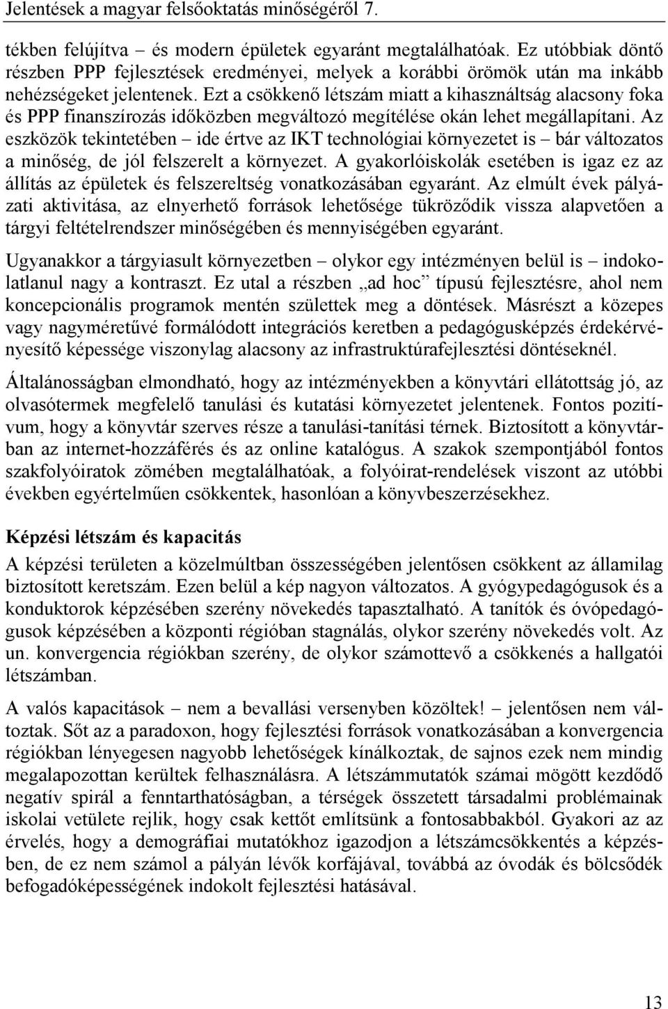 Az eszközök tekintetében ide értve az IKT technológiai környezetet is bár változatos a minıség, de jól felszerelt a környezet.