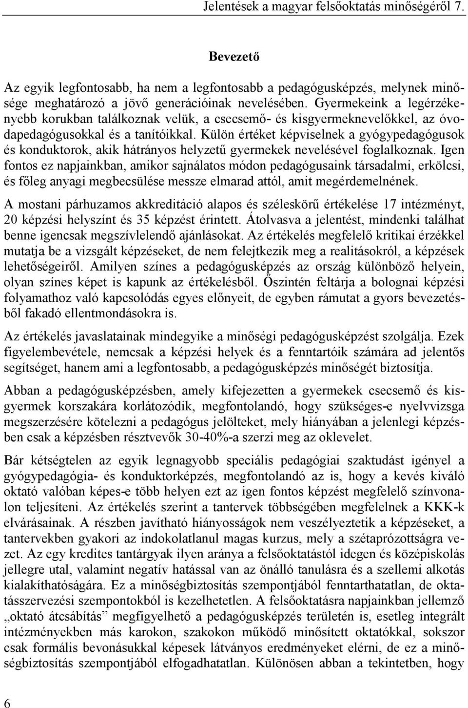 Külön értéket képviselnek a gyógypedagógusok és konduktorok, akik hátrányos helyzető gyermekek nevelésével foglalkoznak.