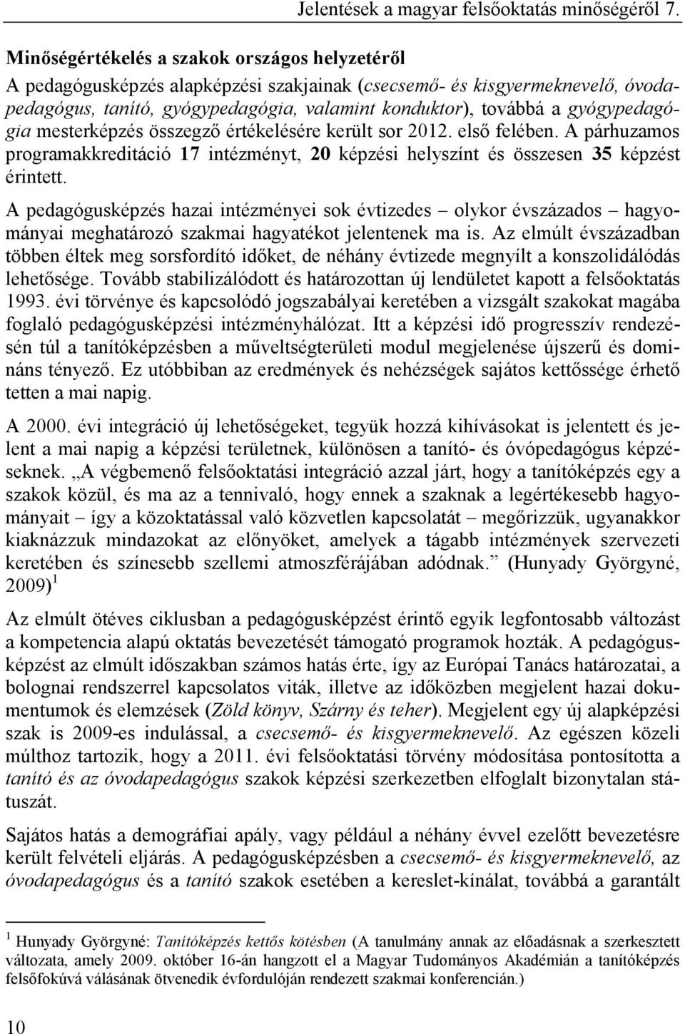 A pedagógusképzés hazai intézményei sok évtizedes olykor évszázados hagyományai meghatározó szakmai hagyatékot jelentenek ma is.