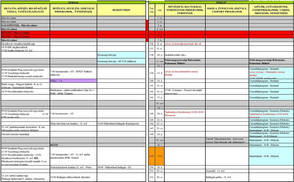 cs Közösségi hétvége 138. 10. p Irodalmi teaház (du.) Belső vizsga - Magyar írásbeli - 8. és 11. évfolyam - Kisérettségi Írásbeli Közösségi hétvége - SZ-T-D találkozó 11. szo 12.