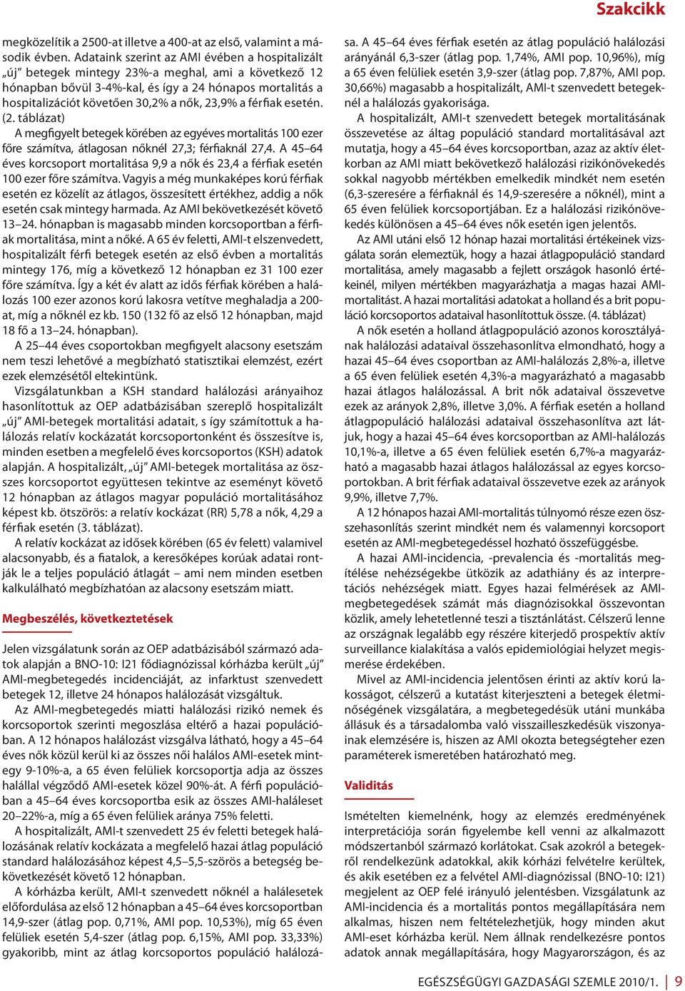 23,9% a férfiak esetén. (2. táblázat) A megfigyelt betegek körében az egyéves mortalitás 100 ezer főre számítva, átlagosan nőknél 27,3; férfiaknál 27,4.