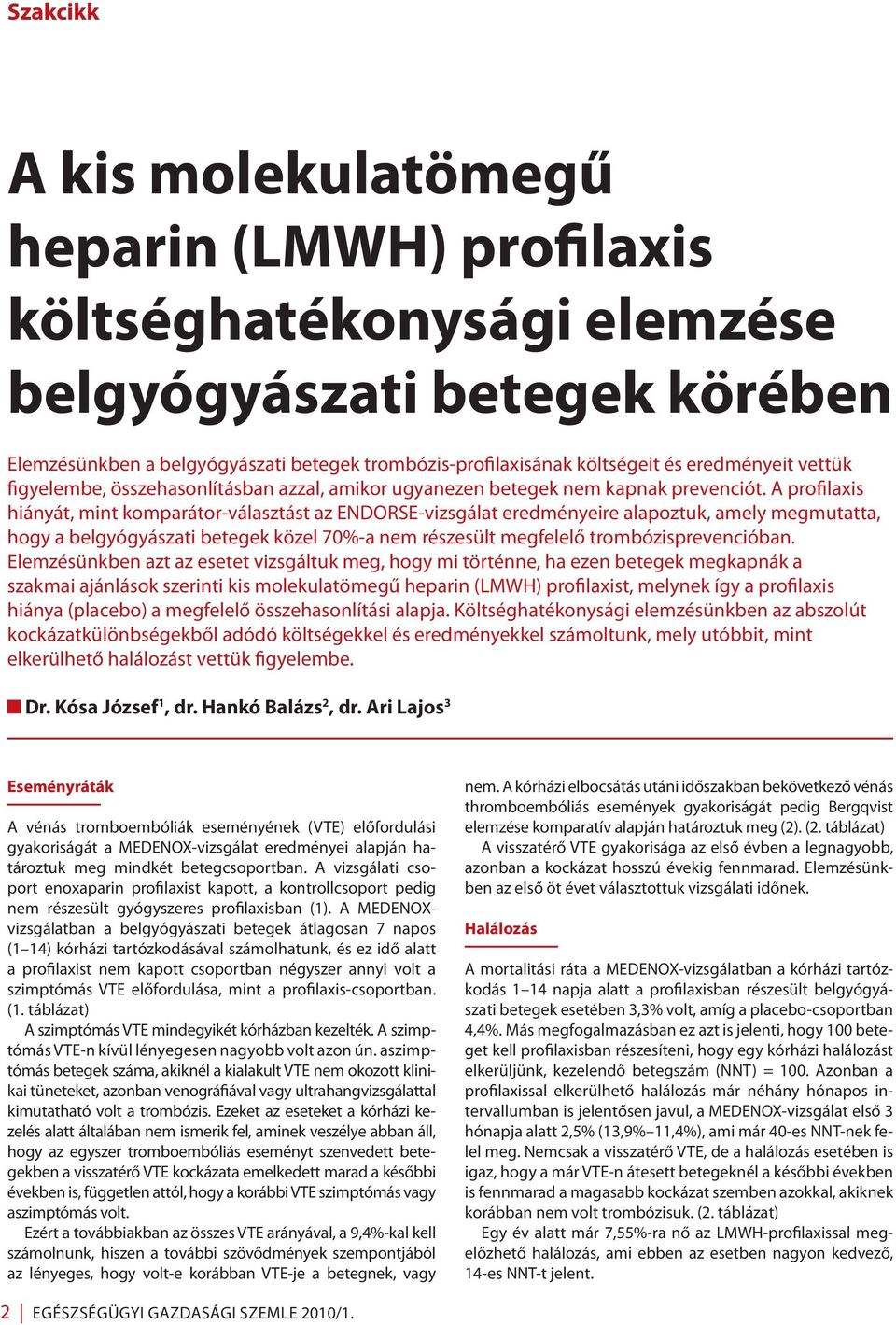 A profilaxis hiányát, mint komparátor-választást az ENDORSE-vizsgálat eredményeire alapoztuk, amely megmutatta, hogy a belgyógyászati betegek közel 70%-a nem részesült megfelelő trombózisprevencióban.