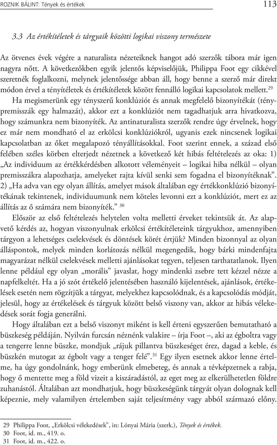 A következőkben egyik jelentős képviselőjük, Philippa Foot egy cikkével szeretnék foglalkozni, melynek jelentőssége abban áll, hogy benne a szerző már direkt módon érvel a tényítéletek és