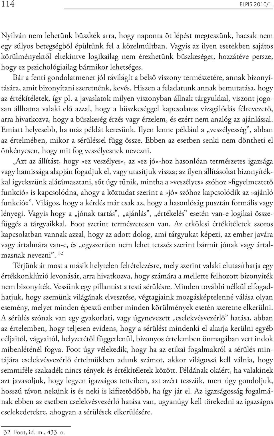 Bár a fenti gondolatmenet jól rávilágít a belső viszony természetére, annak bizonyítására, amit bizonyítani szeretnénk, kevés. Hiszen a feladatunk annak bemutatása, hogy az értékítéletek, így pl.