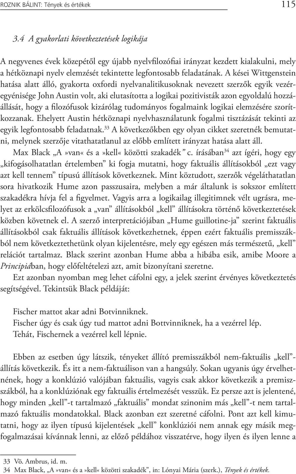 A kései Wittgenstein hatása alatt álló, gyakorta oxfordi nyelvanalitikusoknak nevezett szerzők egyik vezéregyénisége John Austin volt, aki elutasította a logikai pozitivisták azon egyoldalú