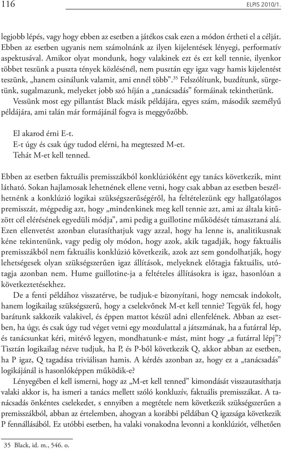 Amikor olyat mondunk, hogy valakinek ezt és ezt kell tennie, ilyenkor többet teszünk a puszta tények közlésénél, nem pusztán egy igaz vagy hamis kijelentést teszünk, hanem csinálunk valamit, ami