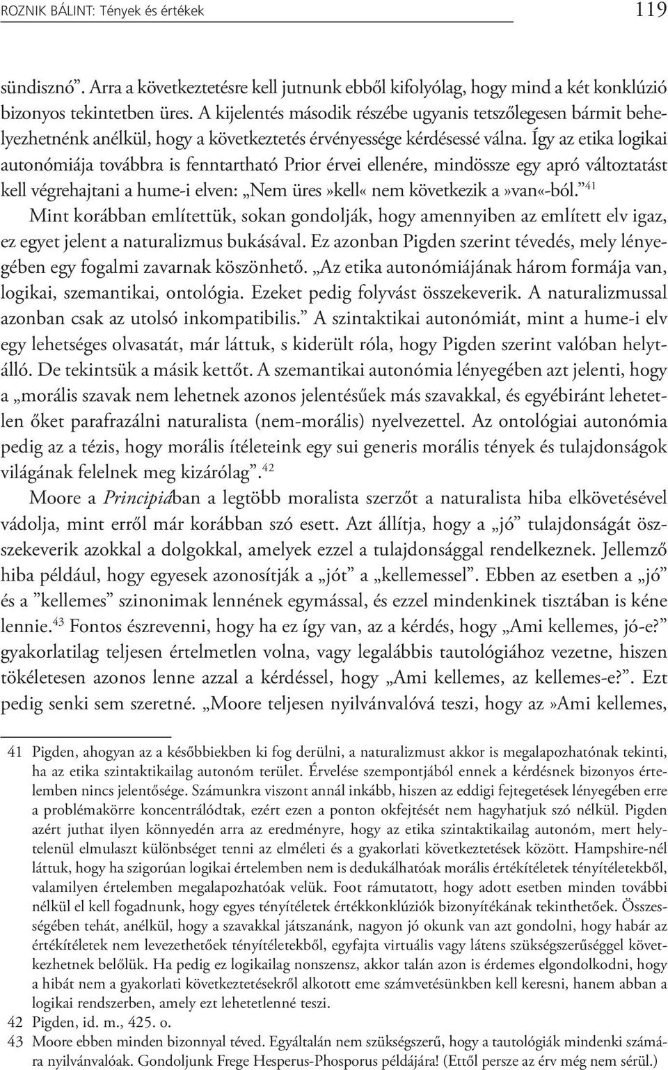 Így az etika logikai autonómiája továbbra is fenntartható Prior érvei ellenére, mindössze egy apró változtatást kell végrehajtani a hume-i elven: Nem üres»kell«nem következik a»van«-ból.