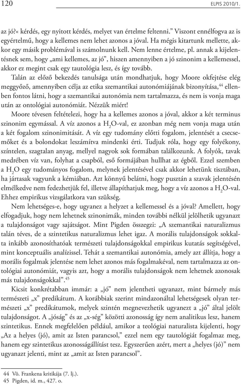 annak a kijelentésnek sem, hogy ami kellemes, az jó, hiszen amennyiben a jó szinonim a kellemessel, akkor ez megint csak egy tautológia lesz, és így tovább.