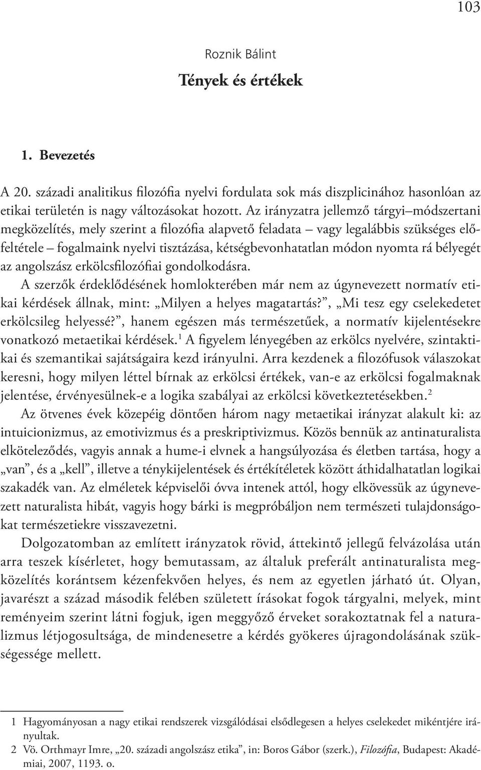 nyomta rá bélyegét az angolszász erkölcsfilozófiai gondolkodásra. A szerzők érdeklődésének homlokterében már nem az úgynevezett normatív etikai kérdések állnak, mint: Milyen a helyes magatartás?