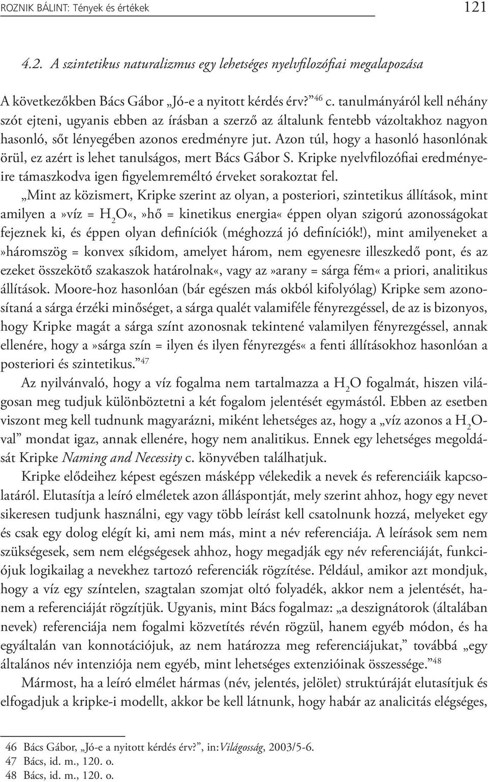 Azon túl, hogy a hasonló hasonlónak örül, ez azért is lehet tanulságos, mert Bács Gábor S. Kripke nyelvfilozófiai eredményeire támaszkodva igen figyelemreméltó érveket sorakoztat fel.