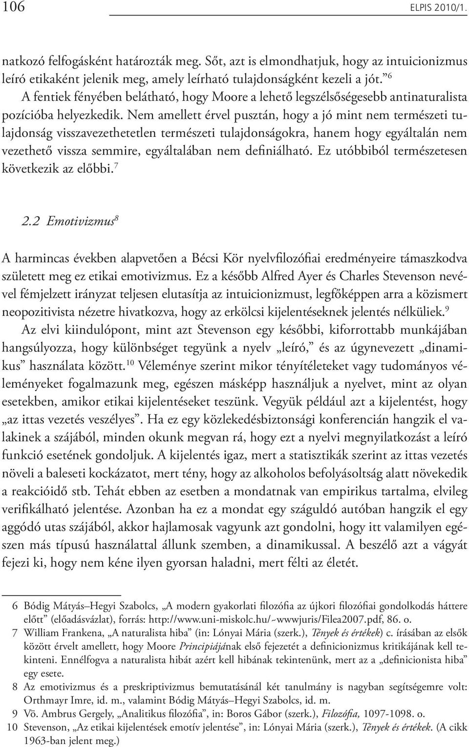 Nem amellett érvel pusztán, hogy a jó mint nem természeti tulajdonság visszavezethetetlen természeti tulajdonságokra, hanem hogy egyáltalán nem vezethető vissza semmire, egyáltalában nem definiálható.