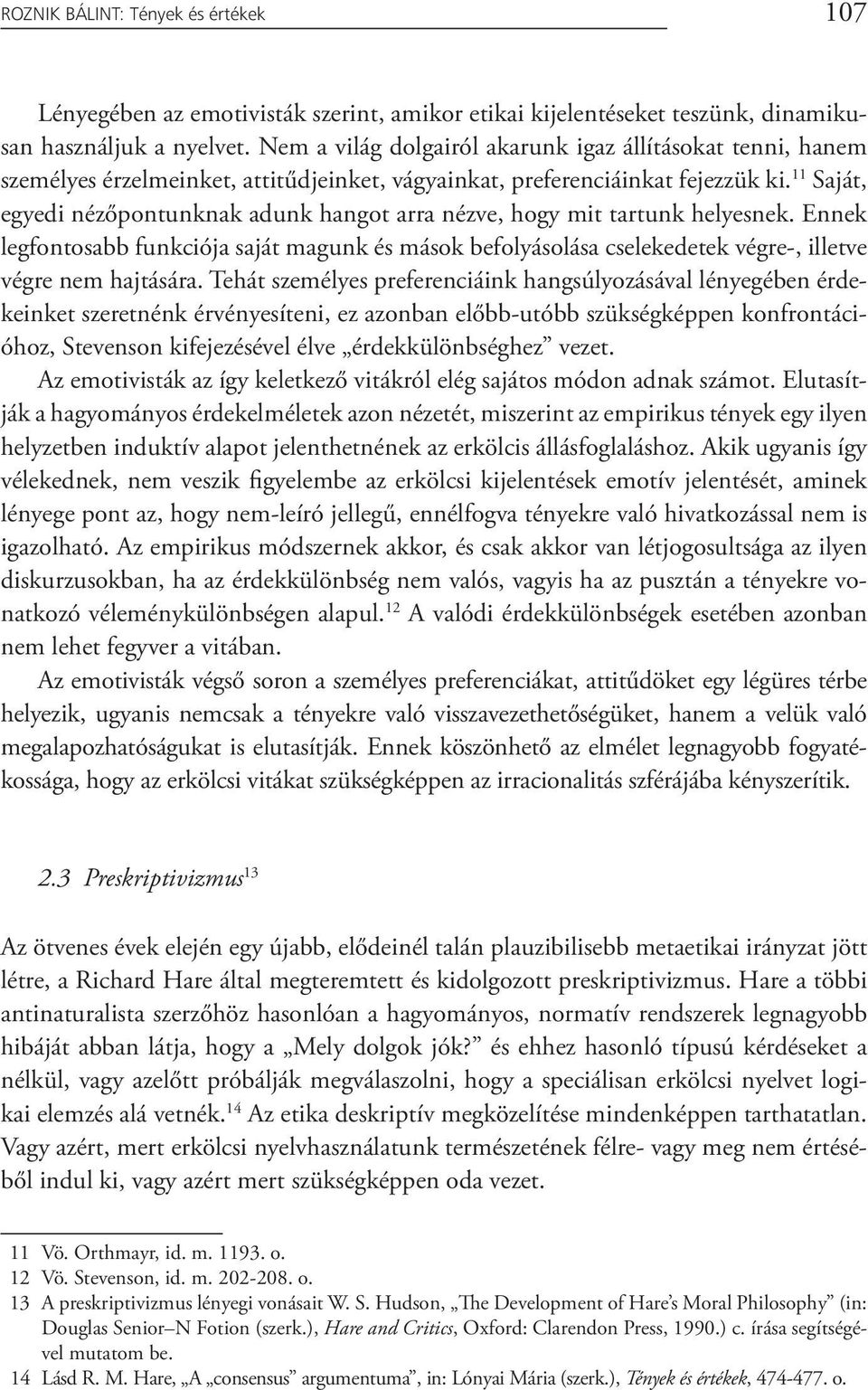 11 Saját, egyedi nézőpontunknak adunk hangot arra nézve, hogy mit tartunk helyesnek. Ennek legfontosabb funkciója saját magunk és mások befolyásolása cselekedetek végre-, illetve végre nem hajtására.