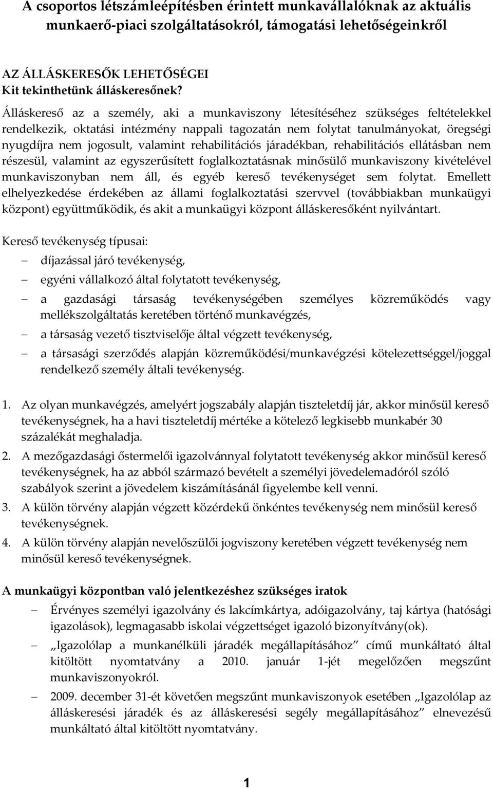 valamint rehabilitációs járadékban, rehabilitációs ellátásban nem részesül, valamint az egyszerűsített foglalkoztatásnak minősülő munkaviszony kivételével munkaviszonyban nem áll, és egyéb kereső