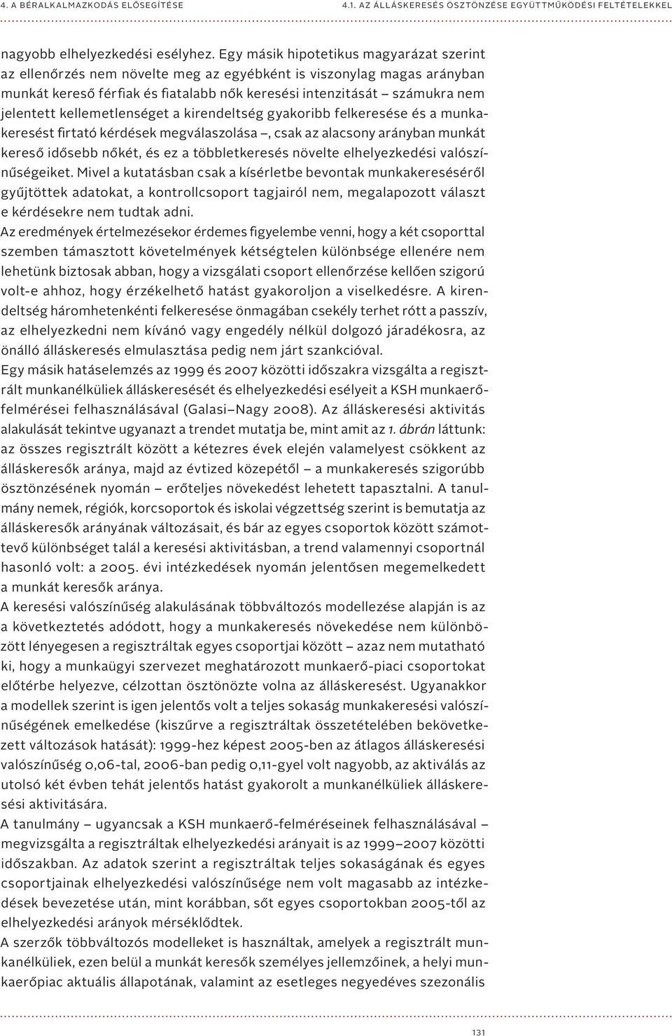 kellemetlenséget a kirendeltség gyakoribb felkeresése és a munkakeresést firtató kérdések megválaszolása, csak az alacsony arányban munkát kereső idősebb nőkét, és ez a többletkeresés növelte