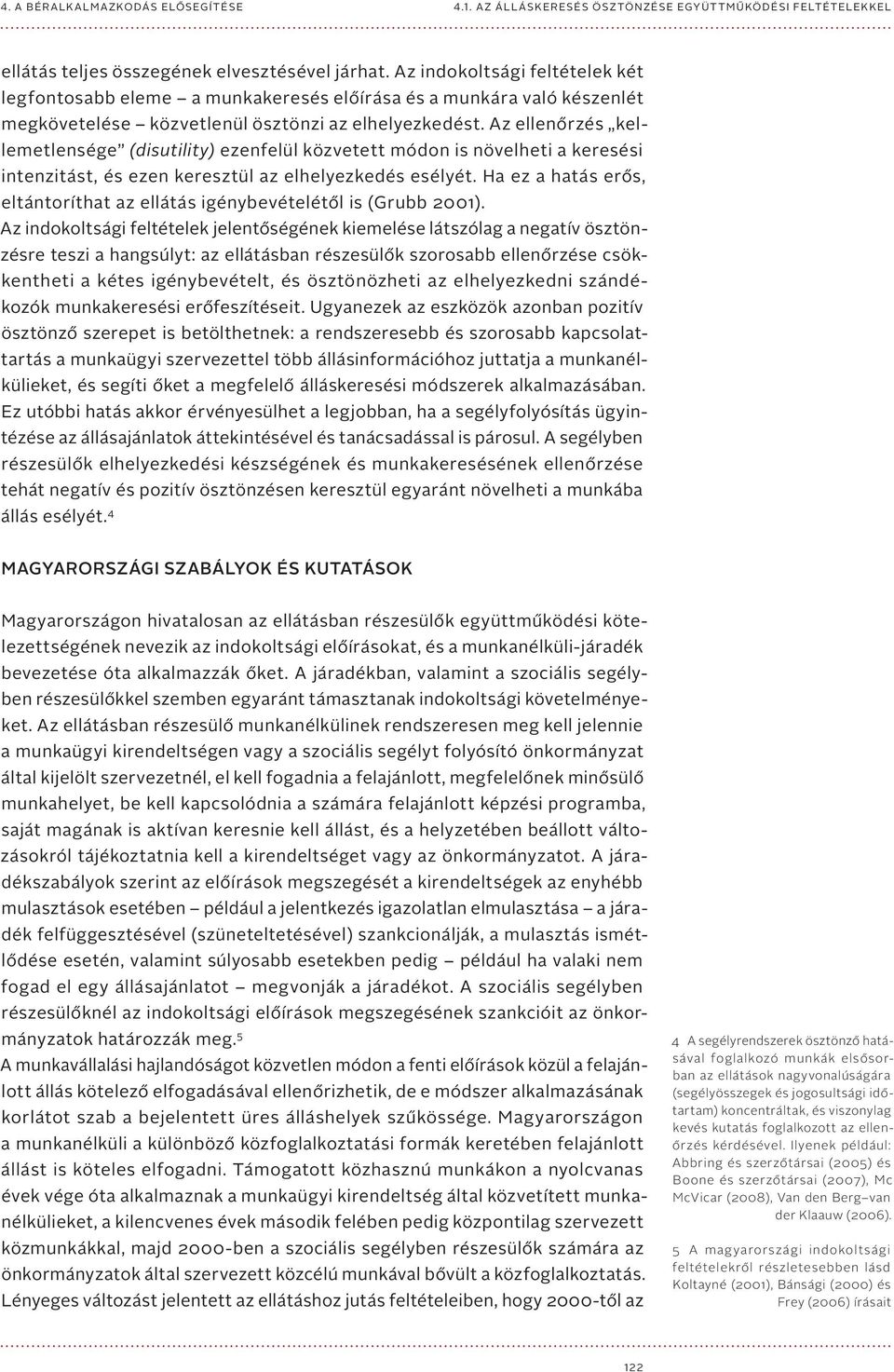 Az ellenőrzés kellemetlensége (disutility) ezenfelül közvetett módon is növelheti a keresési intenzitást, és ezen keresztül az elhelyezkedés esélyét.