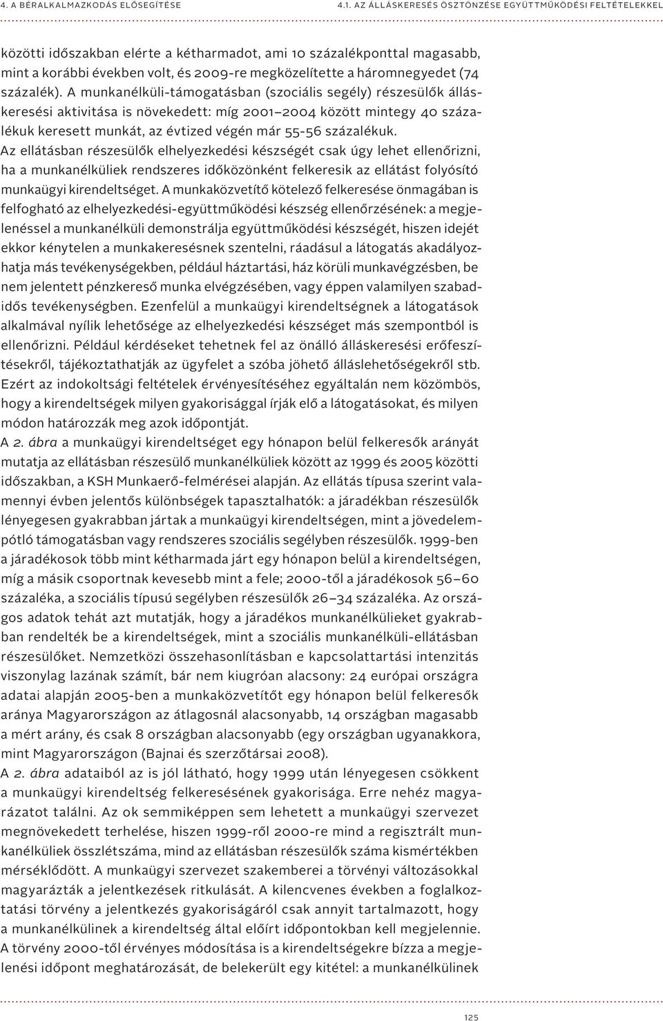 Az ellátásban részesülők elhelyezkedési készségét csak úgy lehet ellenőrizni, ha a munkanélküliek rendszeres időközönként felkeresik az ellátást folyósító munkaügyi kirendeltséget.